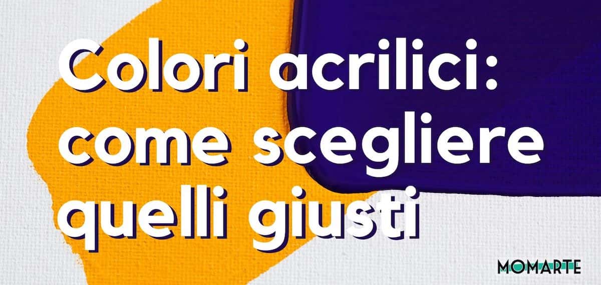 Come scegliere i colori acrilici giusti da acquistare?