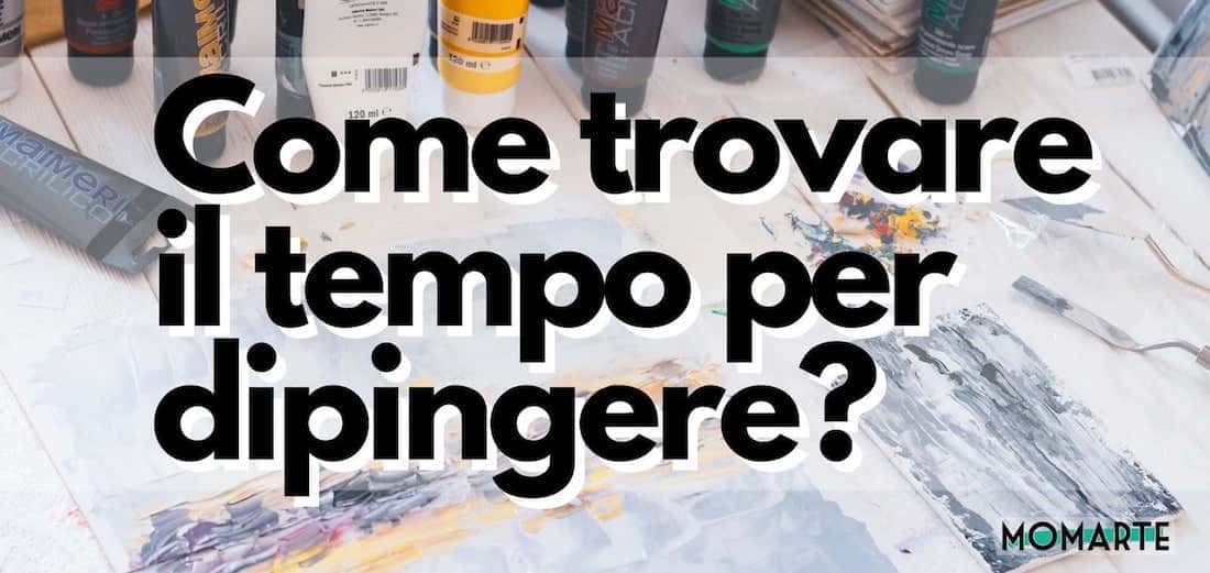 Come trovare il tempo per dipingere?